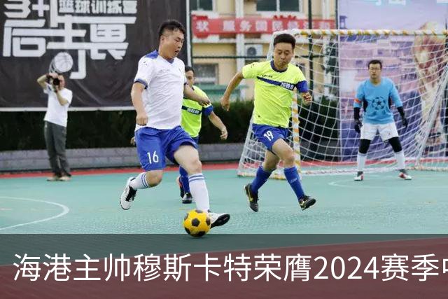 海港主帅穆斯卡特荣膺2024赛季中超最佳教练